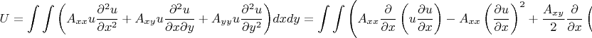 $$
\eqalign{
  & U = \int\limits_{}^{} {\int\limits_{}^{} {\left( {A_{xx} u\frac{{\partial ^2 u}}
{{\partial x^2 }} + A_{xy} u\frac{{\partial ^2 u}}
{{\partial x\partial y}} + A_{yy} u\frac{{\partial ^2 u}}
{{\partial y^2 }}} \right)} } dxdy = \int\limits_{}^{} {\int\limits_{}^{} {\left( {A_{xx} \frac{\partial }
{{\partial x}}\left( {u\frac{{\partial u}}
{{\partial x}}} \right) - A_{xx} \left( {\frac{{\partial u}}
{{\partial x}}} \right)^2  + \frac{{A_{xy} }}
{2}\frac{\partial }
{{\partial x}}\left( {u\frac{{\partial u}}
{{\partial y}}} \right) - \frac{{A_{xy} }}
{2}\frac{{\partial u}}
{{\partial x}}\frac{{\partial u}}
{{\partial y}} + \frac{{A_{xy} }}
{2}\frac{\partial }
{{\partial y}}\left( {u\frac{{\partial u}}
{{\partial x}}} \right) - \frac{{A_{xy} }}
{2}\frac{{\partial u}}
{{\partial y}}\frac{{\partial u}}
{{\partial x}} + A_{yy} \frac{\partial }
{{\partial y}}\left( {u\frac{{\partial u}}
{{\partial y}}} \right) - A_{yy} \left( {\frac{{\partial u}}
{{\partial y}}} \right)^2 } \right)} } dxdy =   \cr 
  &  = \int\limits_{}^{} {dy} \left( {A_{xx} u\frac{{\partial u}}
{{\partial x}} + \frac{{A_{xy} }}
{2}u\frac{{\partial u}}
{{\partial y}}} \right)_{x\_low}^{x\_high}  + \int\limits_{}^{} {dx\left( {A_{yy} u\frac{{\partial u}}
{{\partial y}} + \frac{{A_{xy} }}
{2}u\frac{{\partial u}}
{{\partial x}}} \right)} _{y\_low}^{y\_high}  - \int\limits_{}^{} {\int\limits_{}^{} {\left( {A_{xx} \left( {\frac{{\partial u}}
{{\partial x}}} \right)^2  + A_{xy} \frac{{\partial u}}
{{\partial x}}\frac{{\partial u}}
{{\partial y}} + A_{yy} \left( {\frac{{\partial u}}
{{\partial y}}} \right)^2 } \right)dxdy} }  \cr} 
$$