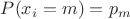 $P(x_{i}=m)=p_{m}$