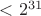 $<2^{31}$