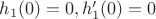 $h_1(0) = 0, h'_1(0) = 0$