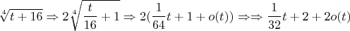 $$\sqrt[4]{t+16}\Rightarrow 2\sqrt[4]{\frac{t}{16}+1} \Rightarrow 2(\frac{1}{64}t+1+o(t))\Rightarrow \Rightarrow \frac{1}{32}t+2+2o(t)$$