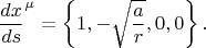 $$
{\frac{dx}{ds}}^{\mu} = \left\{ 1, -\sqrt{\frac{a}{r}}, 0, 0 \right\}.
$$