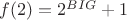 $f(2)=2^{BIG}+1$