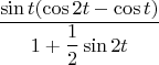 $$\dfrac {\sin t (\cos 2t-\cos t)} {1+\dfrac{1}{2}\sin 2t}$$