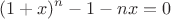 $$
(1+x)^n -1 -nx=0
$$