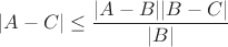 $|A-C|\le \displaystyle \frac{|A-B||B-C|}{|B|}$