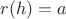 $r(h)=a$