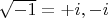 $\sqrt{-1}=+i , -i$