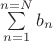 $\sum\limits_{n=1}^{n=N}b_n$ $\sum\limits_{n=1}^{n=N}b_n$