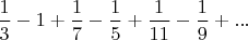 $\dfrac{1}{3} - 1 + \dfrac{1}{7} - \dfrac{1}{5} + \dfrac{1}{11} - \dfrac{1}{9} + ...$
