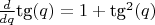 $\frac{d}{d q} \text{tg}(q) = 1 + \text{tg}^2(q)$