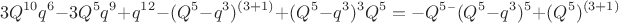 $$3Q^{10}q^6-3Q^5q^9+q^{12}-(Q^5-q^3)^{(3+1)}+ (Q^5-q^3 )^3Q^5 
=- Q^5&times;(Q^5-q^3)^5+( Q^5)^{(3+1)}$$