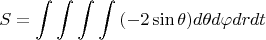 $$S=\int\int\int\int{(-2\sin{\theta})d{\theta}d{\varphi}drdt}$$