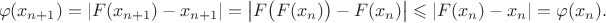 $$
\varphi(x_{n+1})=|F(x_{n+1})-x_{n+1}|=\bigl|F\bigl(F(x_n)\bigr)-F(x_n)\bigr|\leqslant|F(x_n)-x_n|=\varphi(x_n).
$$