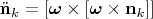 $\ddot{\mathbf{n}}_k=[\boldsymbol{\omega}\times[\boldsymbol{\omega}\times\mathbf{n}_k ]]$