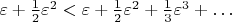 $\varepsilon+\frac12\varepsilon^2<\varepsilon+\frac12\varepsilon^2+\frac13\varepsilon^3+\dots $