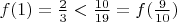 $f(1) = \frac{2}{3} < \frac{10}{19} = f(\frac{9}{10})$
