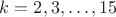 $k=2,3,\ldots,15$