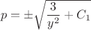 $$p= \pm \sqrt{\frac{3}{y^2}+C_{1}}$$