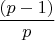 $\dfrac{(p-1)}{p}$