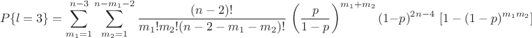 $$P\{l=3\}=\sum_{m_1=1}^{n-3}\sum_{m_2=1}^{n-m_1-2}\frac {(n-2)!} {m_1!m_2! (n-2-m_1-m_2)!} \,  \left(\frac p {1-p}\right)^{m_1+m_2}(1-p)^{2n-4} \, \left[ 1-(1-p)^{m_1m_2} \right]$$
