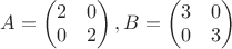 $A=\begin{pmatrix} 2 & 0 \\ 0 & 2\end{pmatrix}, B=\begin{pmatrix} 3 & 0 \\ 0 & 3\end{pmatrix}$