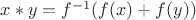 $x\ast y=f^{-1}(f(x)+f(y))$