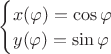 $\begin{cases}
x(\varphi)=\cos \varphi\\
y(\varphi)= \sin \varphi
\end{cases}$