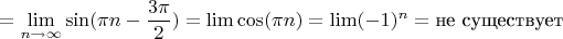 $$=\lim\limits_{n \to \infty}\sin(\pi n-\dfrac{3\pi}{2})=\lim\cos(\pi n)=\lim (-1)^n=\text{не существует}$$