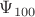 $\Psi_{100}$