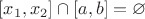 $[x_1,x_2]\cap [a,b]=\varnothing$