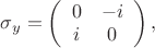 $\sigma_y=\left(\begin{array}{cc}0&-i\\i&0\end{array}\right),$