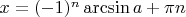 $x=(-1)^n \arcsin a +\pi n$