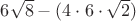 $6\sqrt{8}-(4\cdot6\cdot\sqrt{2})$