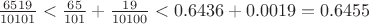 $\frac{6519}{10101}<\frac{65}{101}+\frac{19}{10100}<0.6436+0.0019=0.6455$