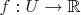 $f:U\to \mathbb{R}$