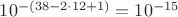 $ 10^{-(38-2 \cdot 12 + 1)}=10^{-15}$