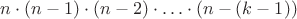 $n\cdot (n-1)\cdot (n-2)\cdot \ldots \cdot (n-(k-1))$