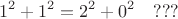 $$1^2+1^2 = 2^2+0^2\quad???$$