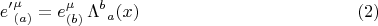 $${e'}_{(a)}^{\mu} = e_{(b)}^{\mu} \, {\Lambda^{b}}_{a}(x) \eqno(2)$$