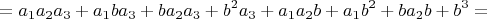 $$ = a_1a_2a_3 + a_1ba_3 + ba_2a_3 + b^2a_3 + a_1a_2b + a_1b^2 + ba_2b + b^3 = $$