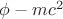 $\phi-mc^2$