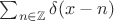 $\sum_{n\in \mathbb Z}\delta(x-n)$