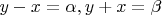 $y-x = \alpha, y+x = \beta$