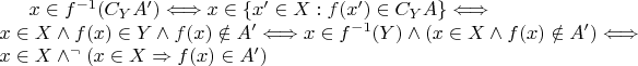 $x\in f^{-1}(C_YA') \Longleftrightarrow x\in \left\{ x'\in X: f(x')\in C_YA \right\} \Longleftrightarrow \\
x\in X \wedge f(x)\in Y \wedge f(x)\notin A' \Longleftrightarrow x\in f^{-1}(Y)\wedge (x\in X \wedge f(x) \notin A')\Longleftrightarrow\\
x\in X \wedge ^{\neg}(x\in X \Rightarrow f(x)\in A')$