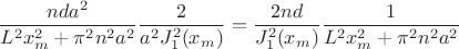 $$
\dfrac{n d a^2}{L^2 x^2_m + \pi^2 n^2 a^2} \dfrac{2}{a^2 J^2_1(x_m)} = \dfrac{2 n d}{J^2_1(x_m)} \dfrac{1}{L^2 x^2_m + \pi^2 n^2 a^2}
$$
