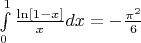 $\[\int\limits_0^1 {\frac{{\ln [1 - x]}}{x}dx}  =  - \frac{{{\pi ^2}}}{6}\]$