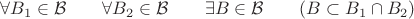 $ \forall B_1 \in \mathcal{B}   \qquad
\forall B_2 \in \mathcal{B}   \qquad
\exists B \in \mathcal{B} \qquad 
(B \subset B_1 \cap B_2 ) $