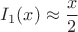 $$I_1(x)\approx\frac{x}{2}$$