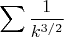 $\displaystyle\sum \frac{1}{k^{3/2}}$